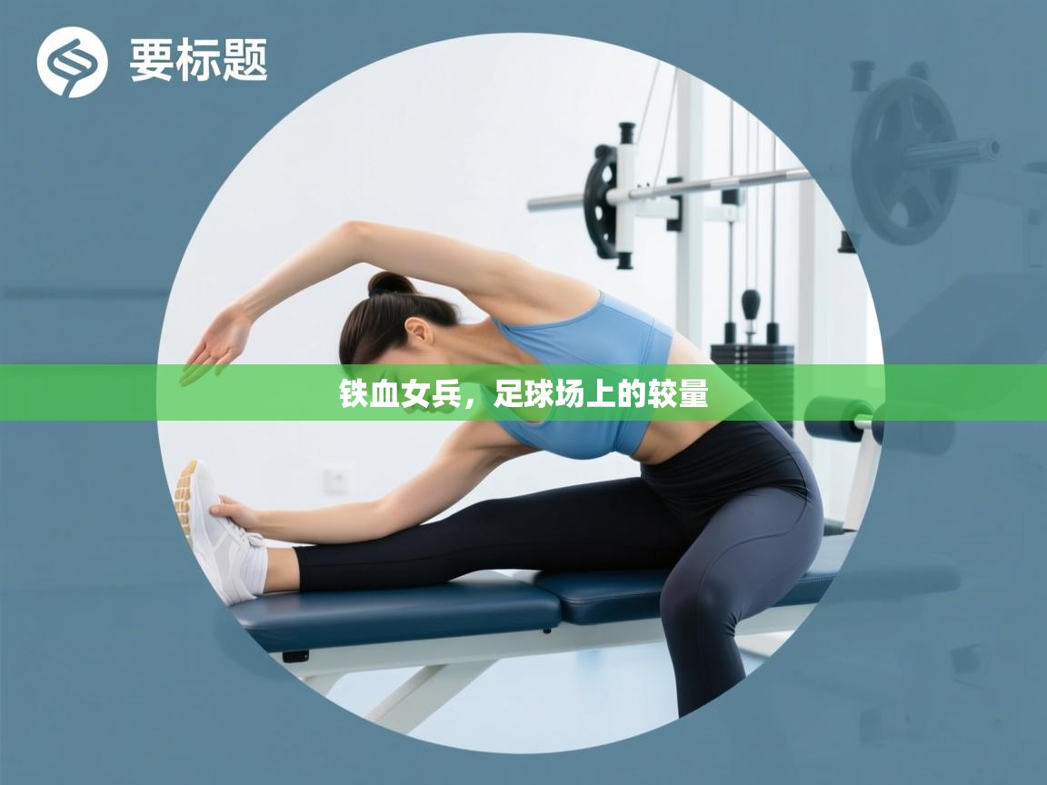 铁血女兵，足球场上的较量  第1张
